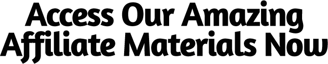 Get access to our affiliate materials