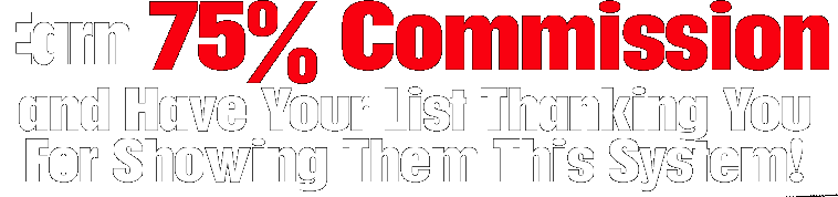 Earn 75% commission and have your list thanking you for showing them this system!